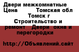 Двери межкомнатные  › Цена ­ 800 - Томская обл., Томск г. Строительство и ремонт » Двери, окна и перегородки   